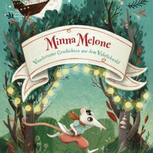 Minna Melone – Wundersame Geschichten aus dem Wahrlichwald